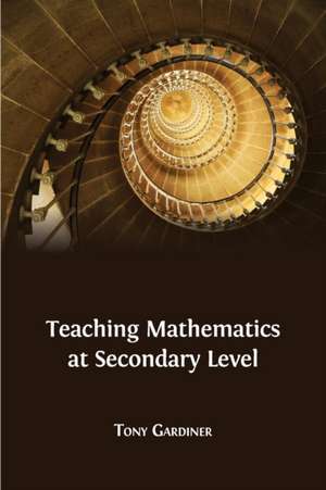 Teaching Mathematics at Secondary Level de Tony Gardiner