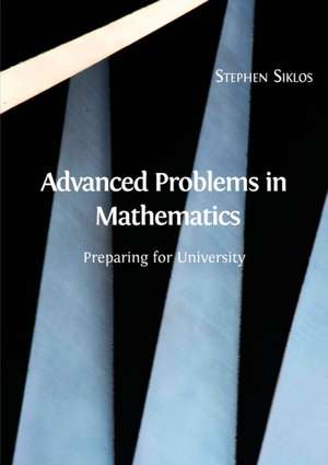 Advanced Problems in Mathematics: Preparing for University de Stephen Siklos