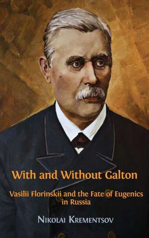 With and Without Galton: Vasilii Florinskii and the Fate of Eugenics in Russia de Krementsov Nikolai