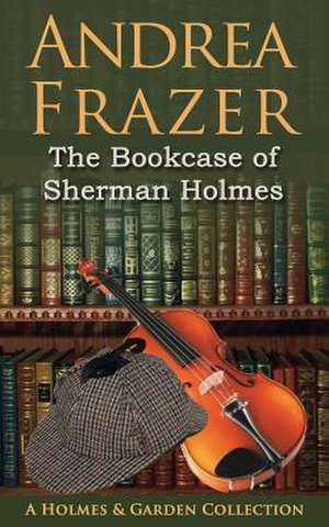 The Bookcase of Sherman Holmes de Andrea Frazer