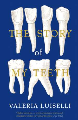 The Story of My Teeth de Valeria Luiselli