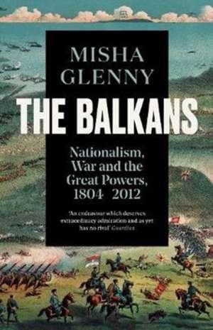 The Balkans, 1804-2012 de Misha Glenny