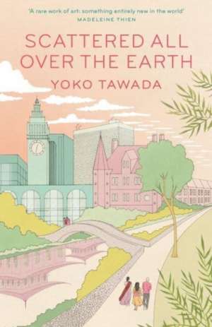 Scattered All Over the Earth de Yoko Tawada