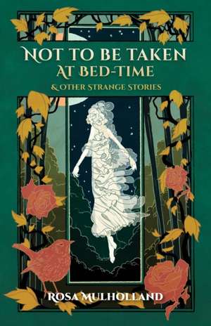 Not to Be Taken at Bed-Time & Other Strange Stories de Rosa Mulholland