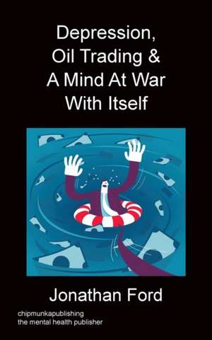 Depression, Oil Trading & A Mind At War With Itself de Jonathan Ford