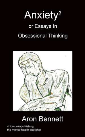 Anxiety2 Or Essays In Obsessional Thinking de Aron Bennett