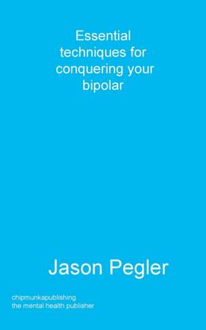 Essential techniques for conquering your bipolar de Jason Pegler