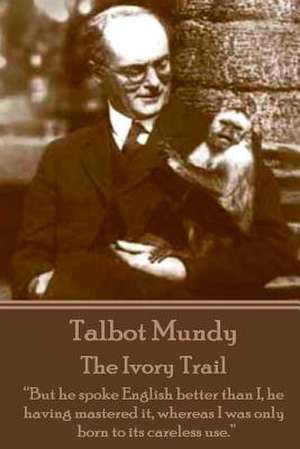 Talbot Mundy - The Ivory Trail de Talbot Mundy