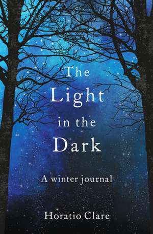 The Light in the Dark: A Winter Journal de Horatio Clare