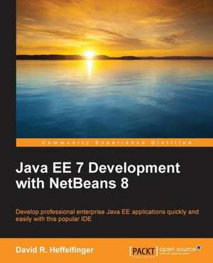 Java Ee 7 Development with Netbeans 8: Develop, Communicate, and Collaborate with R de David R. Heffelfinger