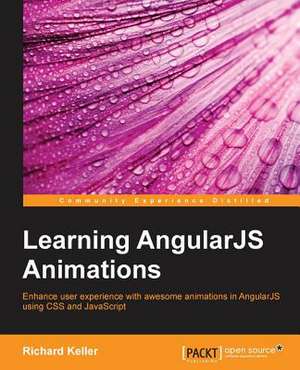 Learning Angularjs Animations: Develop, Communicate, and Collaborate with R de Richard Keller