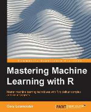 Mastering Machine Learning with R de Cory Leismester