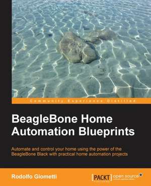 Beaglebone Home Automation Blueprints: Second Edition de Rodolfo Giometti