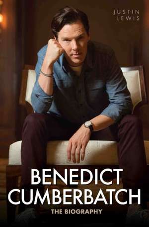 Benedict Cumberbatch - The Biography de Justin Lewis