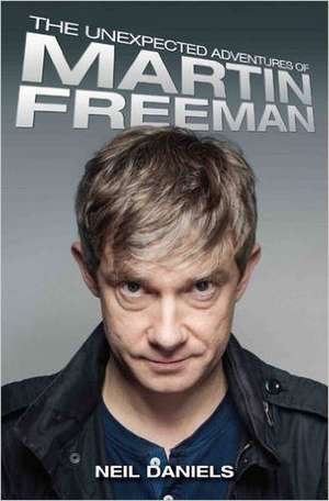 The Unexpected Adventures of Martin Freeman de Neil Daniels