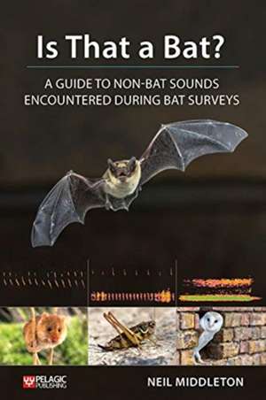 Is That a Bat?: A Guide to Non-Bat Sounds Encountered During Bat Surveys de Neil Middleton