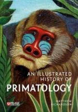 An Illustrated History of Primatology de Matthew Richardson