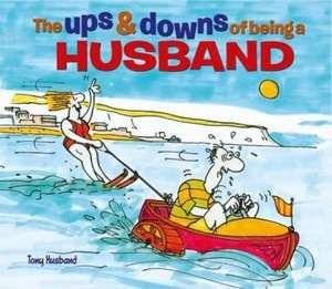 The Ups & Downs of Being a Husband de Tony Husband