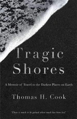 Cook, T: Tragic Shores: A Memoir of Dark Travel