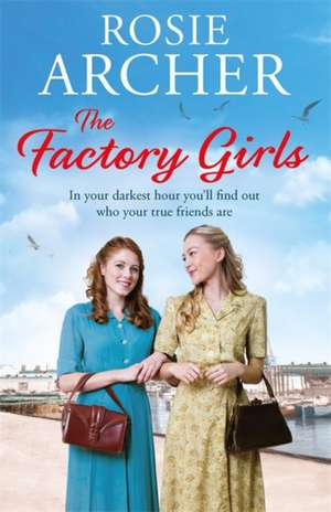 The Factory Girls: Life Lessons from the East End de Rosie Archer