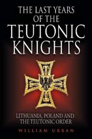 The Last Years of the Teutonic Knights de William Urban