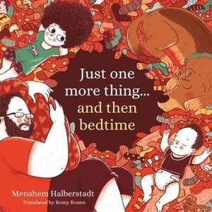 Just One More Thing... and Then Bedtime de Menahem Halberstadt