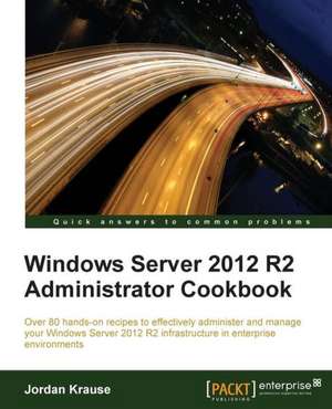 Windows Server 2012 R2 Administrator Cookbook de Jordan Krause