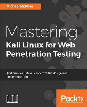 Mastering Kali Linux for Web Penetration Testing de Michael McPhee