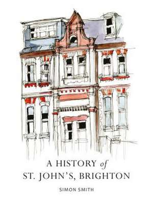 A History of St. John's, Brighton de Simon Smith