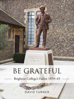 Be Grateful: Brighton College's Fallen 1939–45 de David Turner