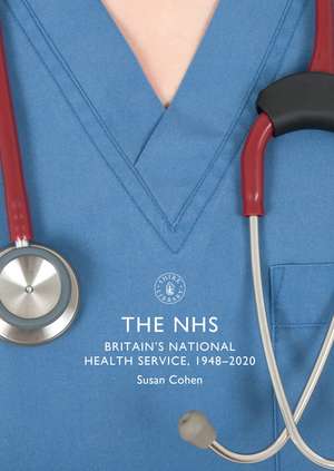 The NHS: Britain's National Health Service, 1948–2020 de Susan Cohen