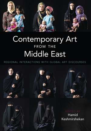 Contemporary Art from the Middle East: Regional Interactions with Global Art Discourses de Hamid Keshmirshekan