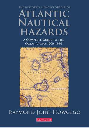 The Historical Encyclopedia of Atlantic Nautical Hazards: A Complete Guide to the Ocean Vigias 1700-1930 de Ray Howgego