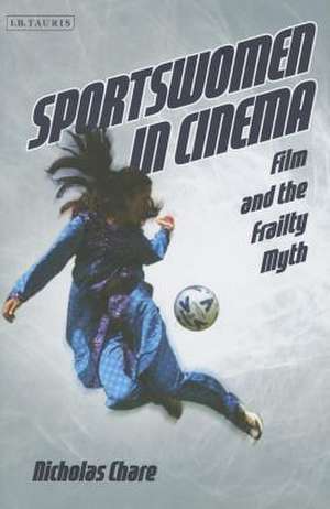 Sportswomen in Cinema: Film and the Frailty Myth de Nicholas Chare