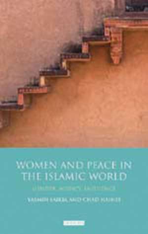 Women and Peace in the Islamic World: Gender, Agency and Influence de Yasmin Saikia