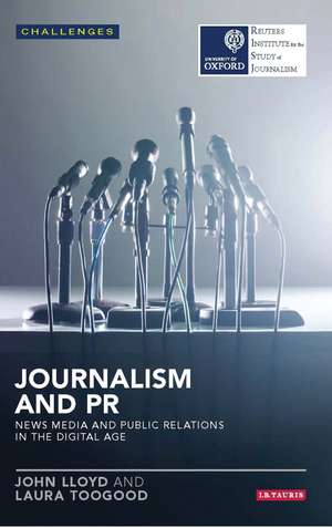 Journalism and PR: News Media and Public Relations in the Digital Age de John Lloyd