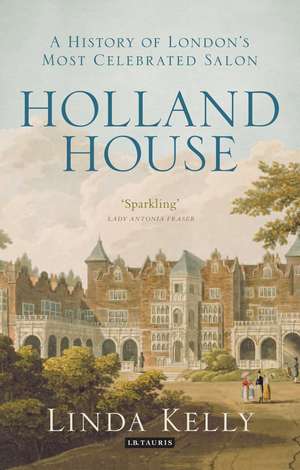 Holland House: A History of London's Most Celebrated Salon de Linda Kelly