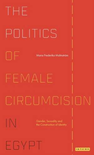 The Politics of Female Circumcision in Egypt: Gender, Sexuality and the Construction of Identity de Maria Frederika Malmström