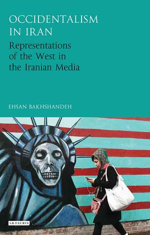 Occidentalism in Iran: Representations of the West in the Iranian Media de Ehsan Bakhshandeh