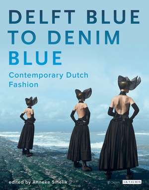 Delft Blue to Denim Blue: Contemporary Dutch Fashion de Anneke Smelik