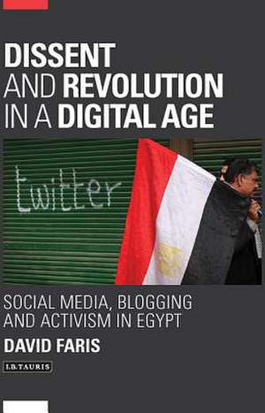 Dissent and Revolution in a Digital Age: Social Media, Blogging and Activism in Egypt de David Faris