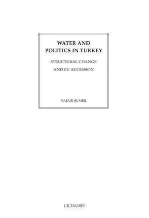 Water and Politics in Turkey: Structural Change and EU Accession de Vakur Sumer