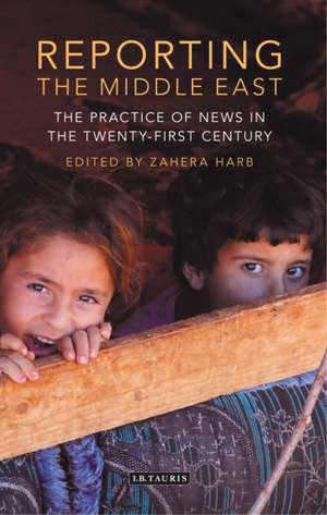 Reporting the Middle East: The Practice of News in the Twenty-First Century de Zahera Harb