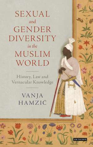 Sexual and Gender Diversity in the Muslim World: History, Law and Vernacular Knowledge de Vanja Hamzic