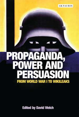 Propaganda, Power and Persuasion: From World War I to Wikileaks de David Welch