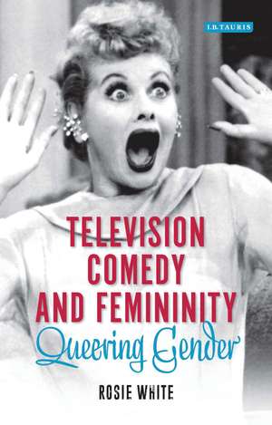 Television Comedy and Femininity: Queering Gender de Rosie White