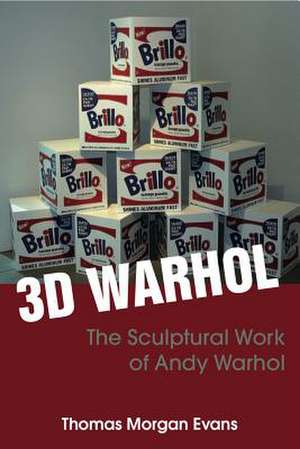 3D Warhol: Andy Warhol and Sculpture de Thomas Morgan Evans