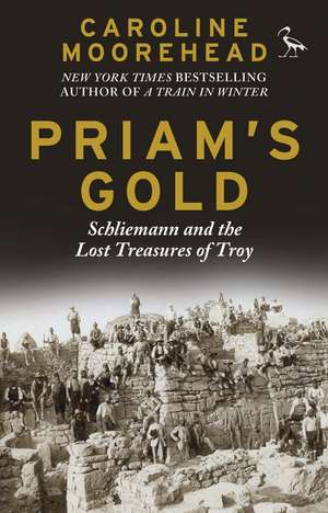 Priam's Gold: Schliemann and the Lost Treasures of Troy de Caroline Moorehead