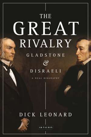 The Great Rivalry: Gladstone and Disraeli de Dick Leonard