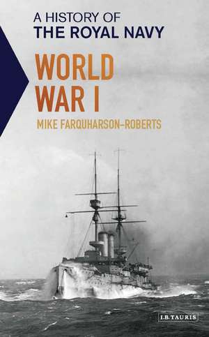 A History of the Royal Navy: World War I de Mike Farquharson-Roberts